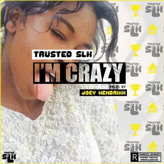 I'm Crazy by TrustedSLK