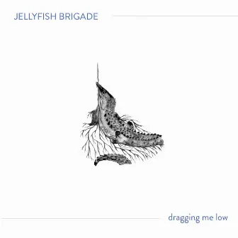 Dragging Me Low by Jellyfish Brigade