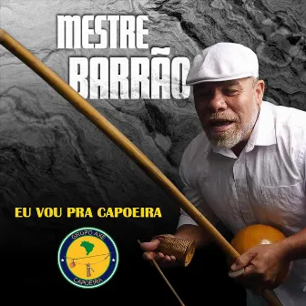 Grupo Axé Capoeira: Eu Vou Pra Capoeira by Mestre Barrão