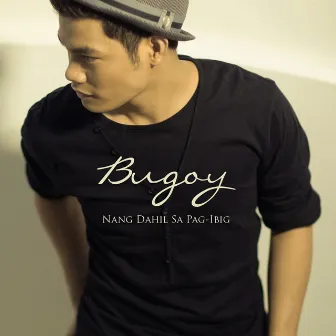 Nang Dahil Sa Pag-Ibig by Bugoy Drilon