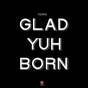 Glad Yuh Born by Tempa