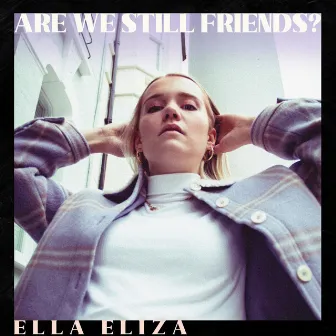 ARE WE STILL FRIENDS? by Ella Eliza