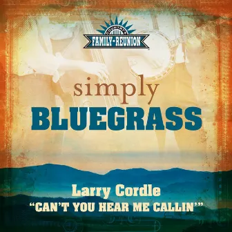 Can't You Hear Me Callin' (Simply Bluegrass) by Larry Cordle