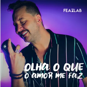 Olha o Que o Amor Me Faz by Featlab