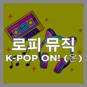 K-Pop ON! (온) (lofi edition) by The Remix Station