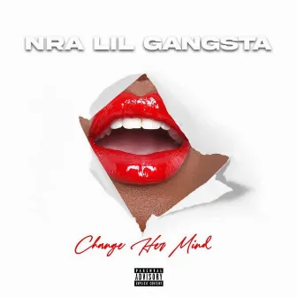 Change Her Mind by NRA LilGangsta