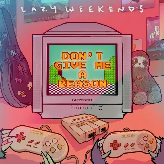 Don't Give Me A Reason by Lazy Weekends