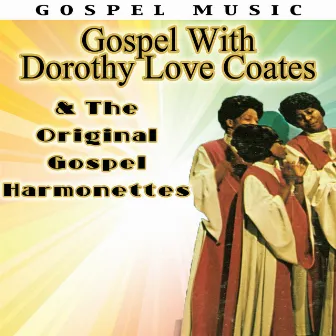 Gospel With Dorothy Love Coates & The Original Gospel Harmonettes by Dorothy Love Coates