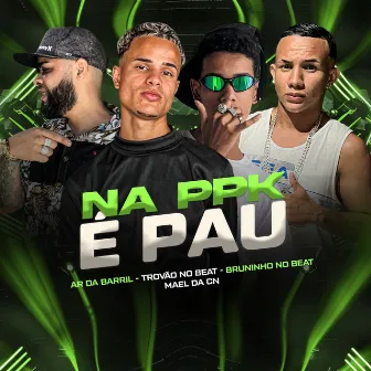 Na PPK É Pau by BRUNINHO NO BEAT