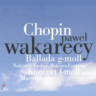 Chopin: Ballada g-moll, Nokturn Es-dur, Polonez-Fantazja, Koncert f-moll by Pawel Wakarecy