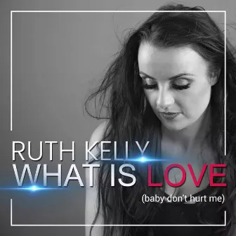 What Is Love ( Baby Don't Hurt Me) by Ruth Kelly