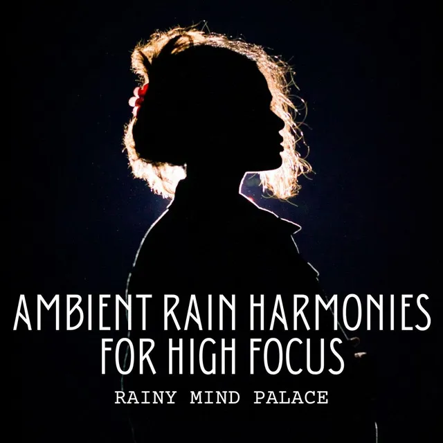 Rainy Mind Palace: Ambient Rain Harmonies for High Focus