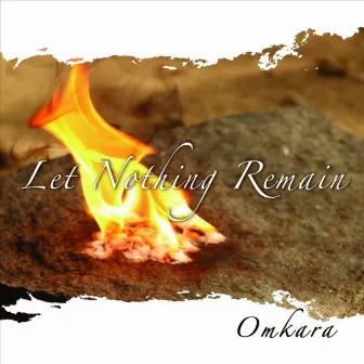 Let Nothing Remain by Omkara