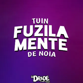 TUIN FUZILA MENTE DE NOIA by DJ DRADE