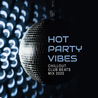 Hot Party Vibes: Chillout Club Beats Mix 2020 by Electronic Music Zone