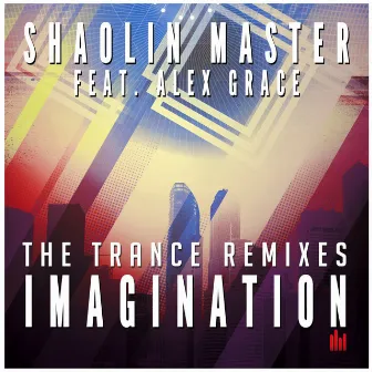 Imagination (The Trance Remixes) (feat. Alex Grace) by Shaolin Master