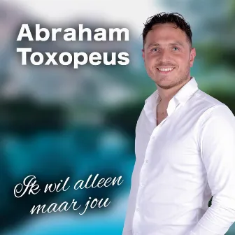 Ik wil alleen maar jou by Abraham Toxopeus