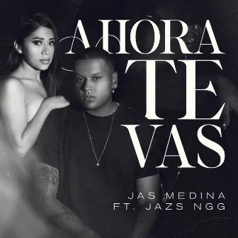 Ahora Te Vas by Jas Medina