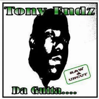 Da Gutta.... Raw & Uncut by Tony Endz