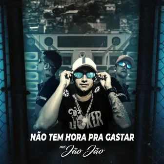 Não Tem Hora pra Gastar by Mc Jão Jão