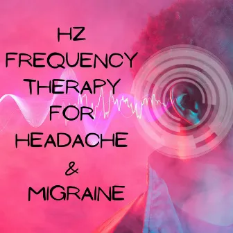 Hz Frequency Therapy for Headache & Migraine: Tension Reduction, Tinnitus Ease, Hypnosis and Relaxation Binaural Beats by Headache Migraine