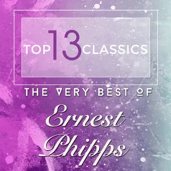 Top 13 Classics - The Very Best of Ernest Phipps by Ernest Phipps