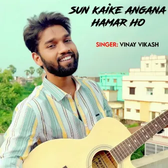 Sun Kaike Angana Hamar Ho by Vinay Vikash