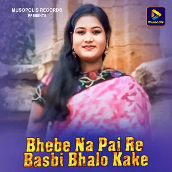 Bhebe Na Pai Re Basbi Bhalo Kake by 