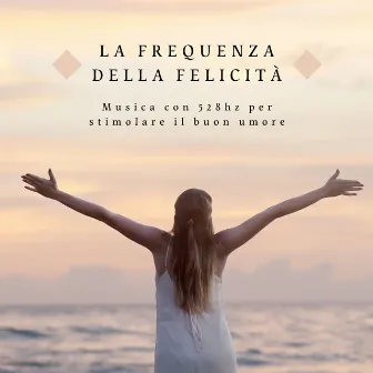 La frequenza della felicità: Musica con 528hz per stimolare il buon umore by Chiara Mente