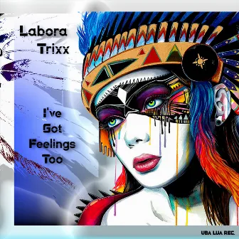 I've Got Feelings Too by Labora Trixx