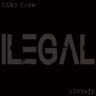 Ilegal Mixtejp by Miky Mora