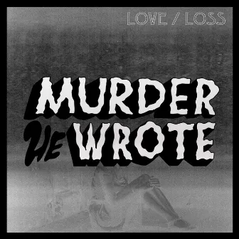 Love / Loss by Murder He Wrote