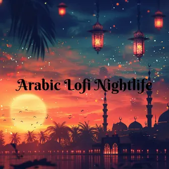 Arabic Lofi Nightlife by Arabic Lofi