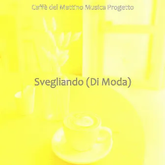 Svegliando (Di Moda) by Caffè del Mattino Musica Progetto