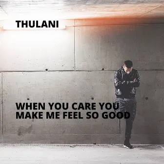 When You Care You Make Me Feel So Good by Thulani