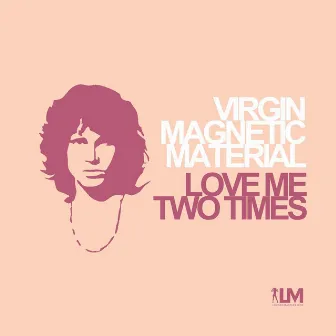 Love Me Two Times by Virgin Magnetic Material