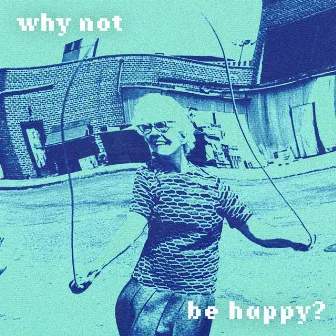 Why Not Be Happy? by Indigo Kxd