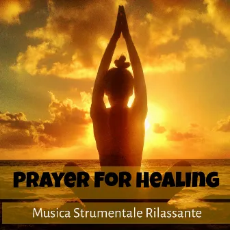 Prayer For Healing - Musica Strumentale Rilassante per Meditazione Guidata Centro Benessere e Ritiro Spirituale con Suoni della Natura New Age by Daily Stress Release Class