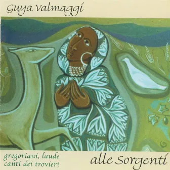 Alle Sorgenti (Gregoriani, Laude, Canti Dei Trovieri) by Guya Valmaggi