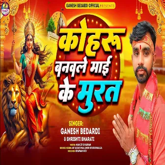 Koharu Banawale Maai Ke Murat by Ganesh Bedardi