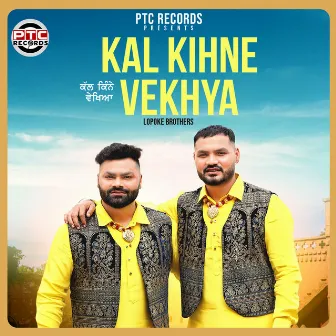 Kal Kihne Vekhya by Lopoke Brothers