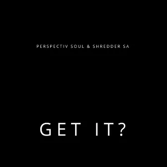 Get it? by Perspectiv Soul