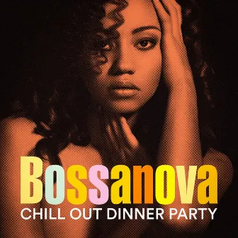 Bossanova Chill Out Dinner Party by Bossa Chill Out