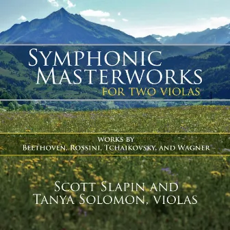 Symphonic Masterworks for Two Violas: Works by Beethoven, Rossini, Tchaikovsky, and Wagner by Tanya Solomon