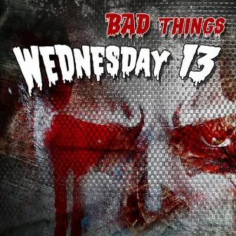 Bad Things by Wednesday 13