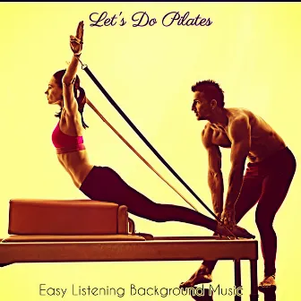 Let's Do Pilates – Studio Pilates Easy Listening Background Music for Pilates Workout by Unknown Artist