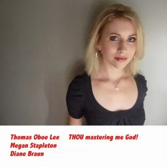 Thomas Oboe Lee: Part the First... Thou Mastering Me God! by Diane Braun