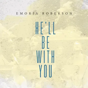 He'll Be With You by Emorja Roberson