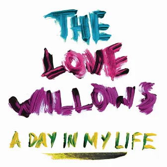 A Day In My Life by The Love Willows