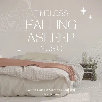 Timeless Falling Asleep Music: White Noise to Calm the Soul and Relax the Mind by Sleeping Culture